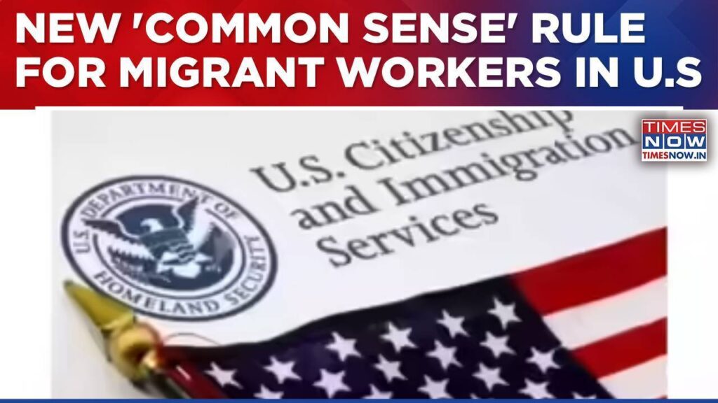 New 'Common Sense' Rule For Migrant Workers In U.S: No Automatic Renewal Of Work Permits